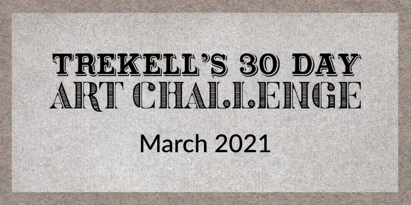 Trekell 30 Day Art Challenge - March 2021